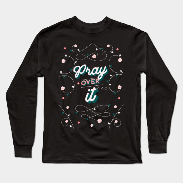 Pray over it. Long Sleeve T-Shirt by Seeds of Authority